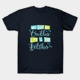 Life is The Bubbles T-Shirt